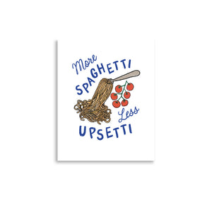 More Spaghetti Less Upsetti Print