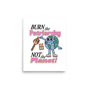 Burn the Patriarchy Not the Planet Print