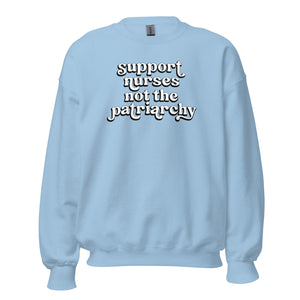 Support Nurses Not the Patriarchy Crewneck