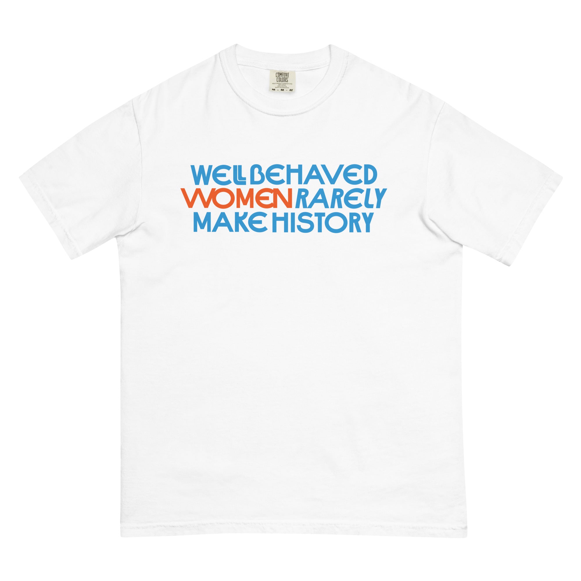 Well Behaved Women Rarely Make History Tee