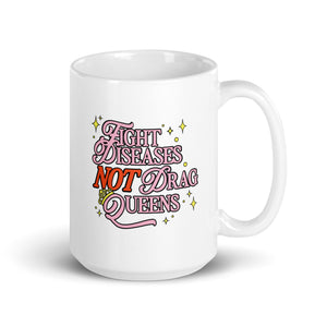 Fight Diseases Not Drag Queens Mug