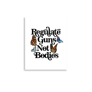 Regulate Guns Not Bodies Print