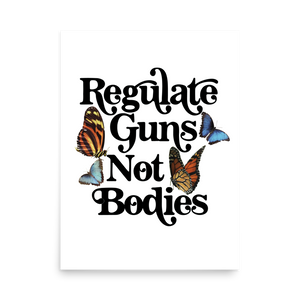 Regulate Guns Not Bodies Print