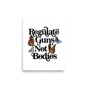 Regulate Guns Not Bodies Print