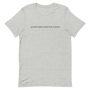 You Don't Need a Uterus to Be a Woman Tee