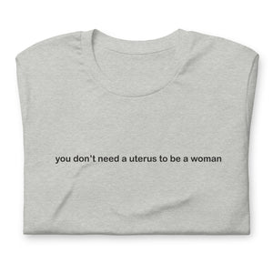 You Don't Need a Uterus to Be a Woman Tee