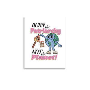 Burn the Patriarchy Not the Planet Print