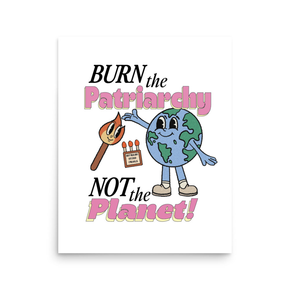 Burn the Patriarchy Not the Planet Print