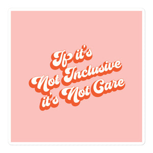 If It's Not Inclusive It's Not Care Sticker