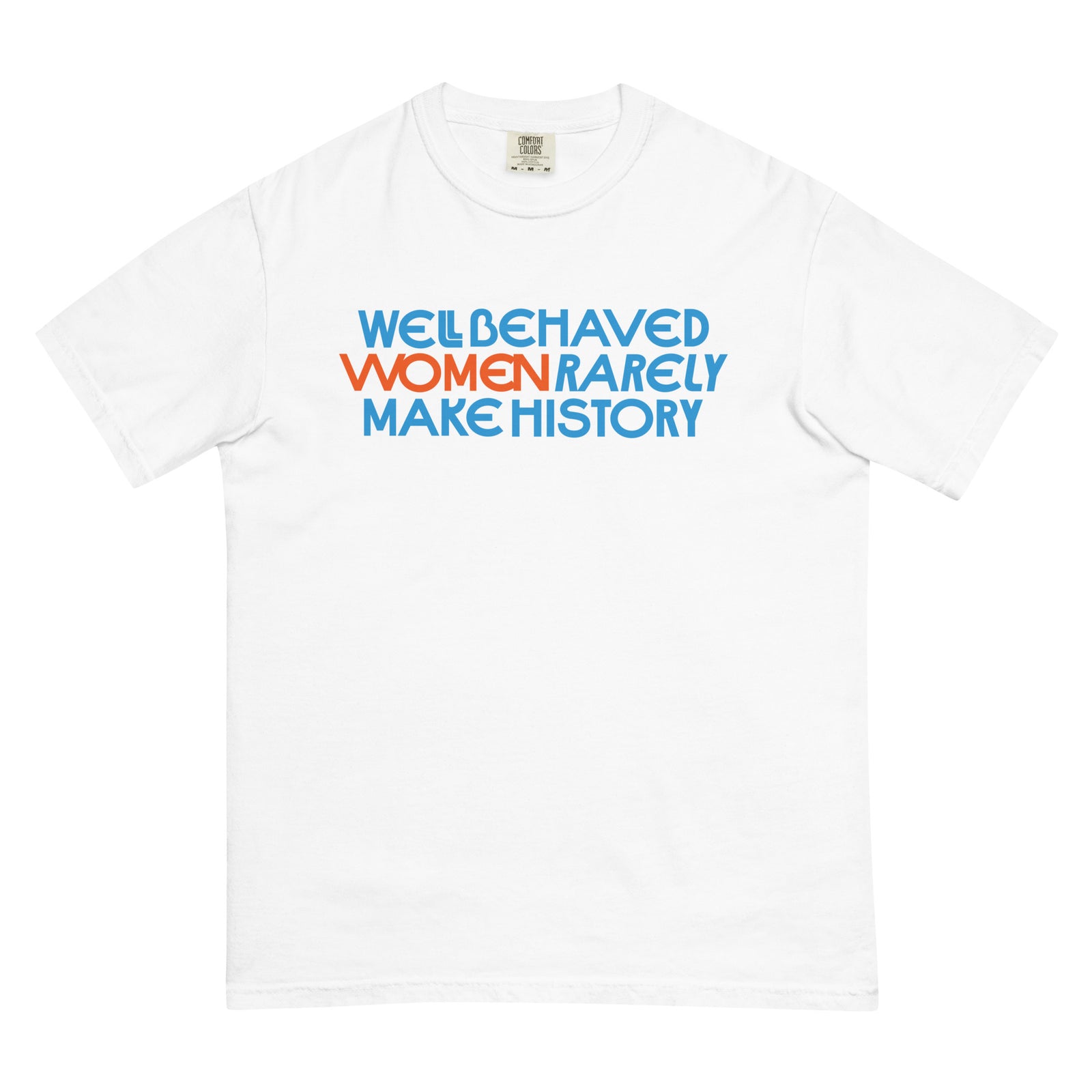 Well Behaved Women Rarely Make History Tee