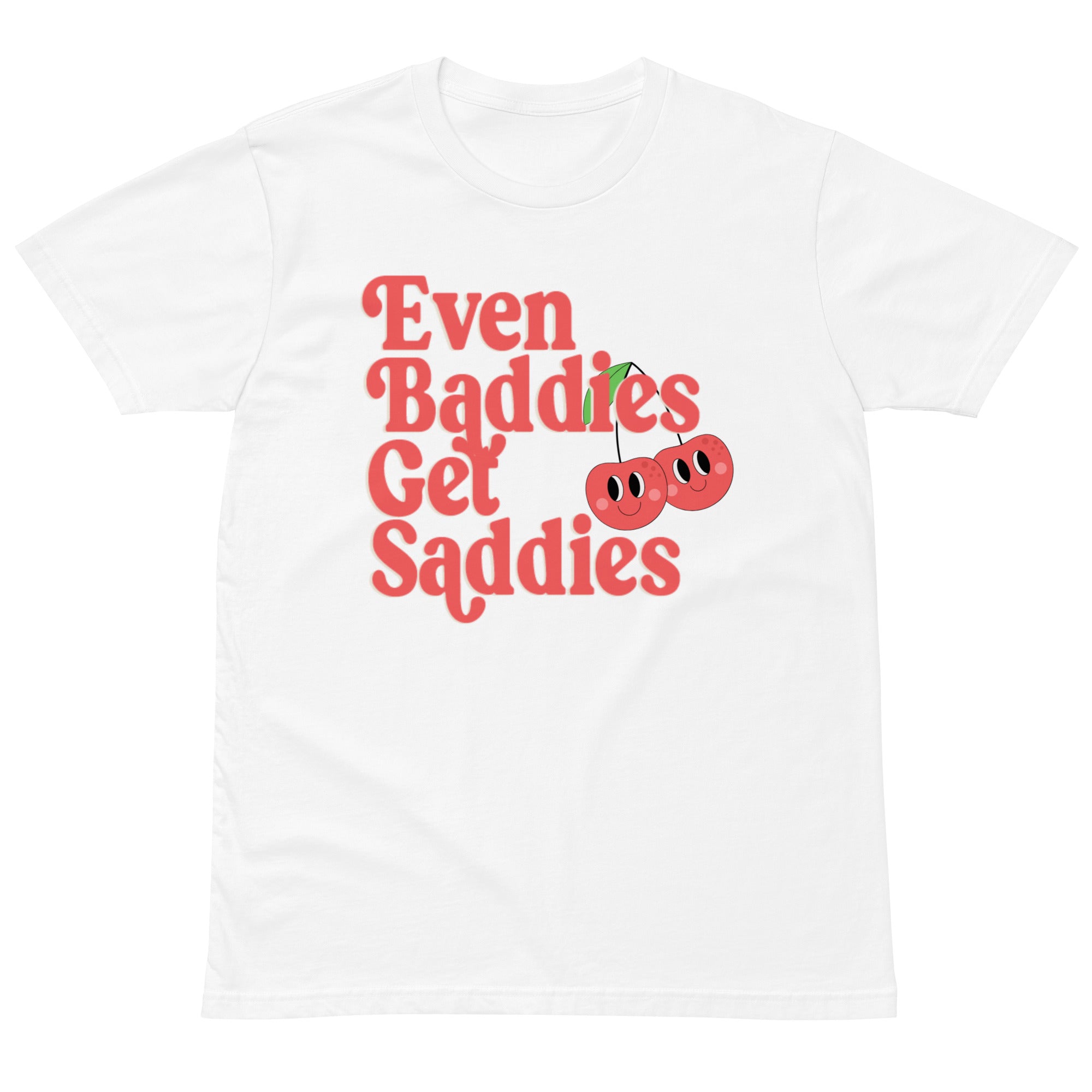 Even Baddies Get Saddies Tee