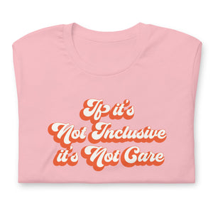 If It's Not Inclusive, It's Not Care Tee