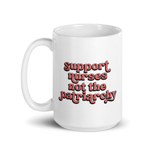 Support Nurses Not the Patriarchy Mug