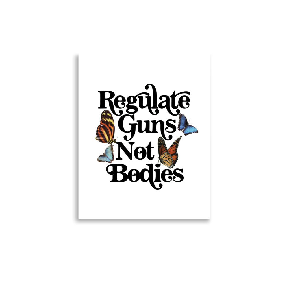 Regulate Guns Not Bodies Print