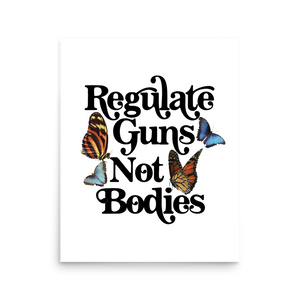 Regulate Guns Not Bodies Print